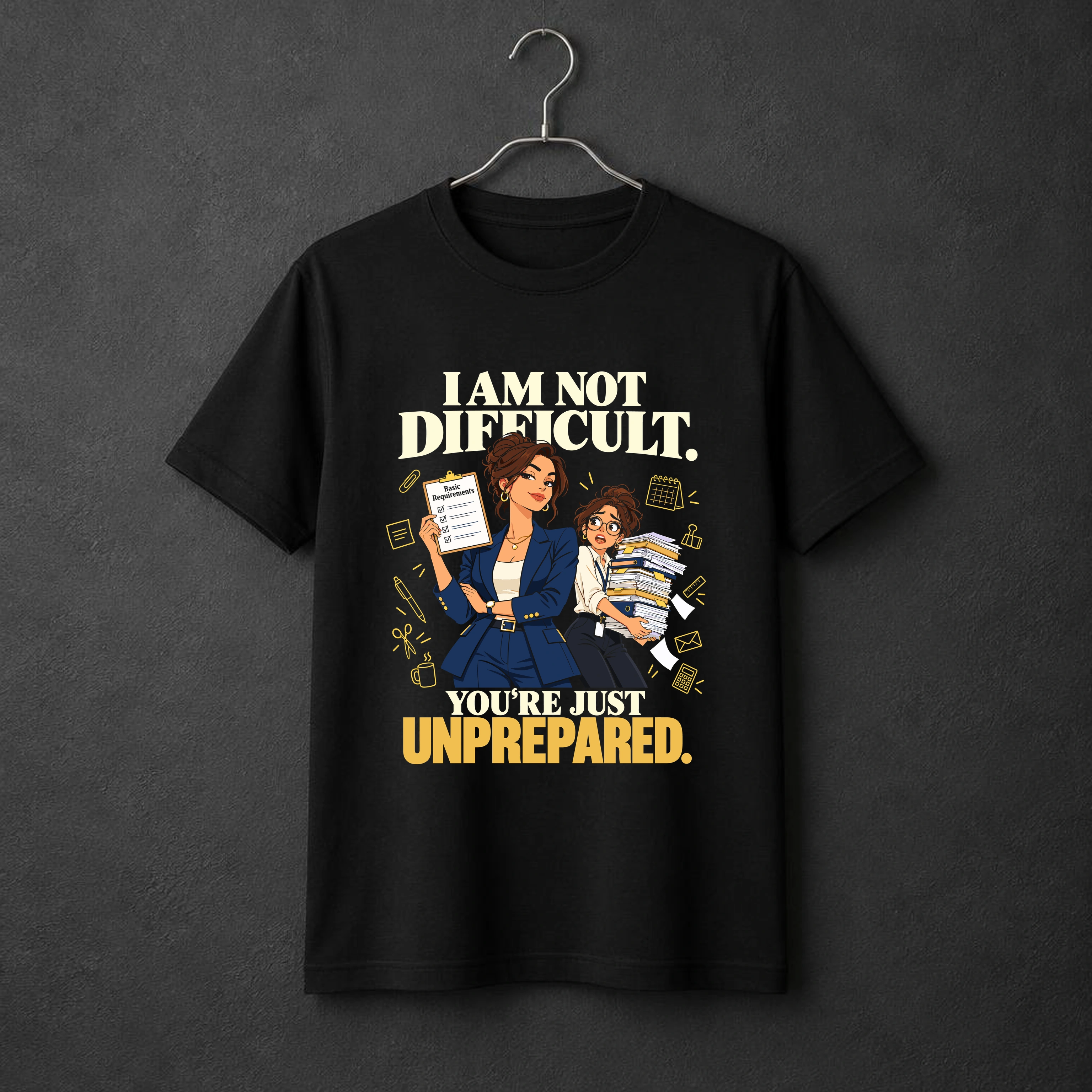 I Am Not Difficult. You're Just Unprepared. t-shirt